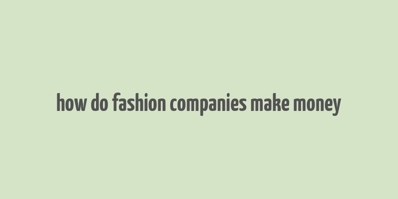 how do fashion companies make money