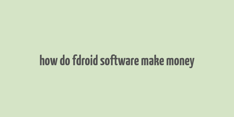 how do fdroid software make money