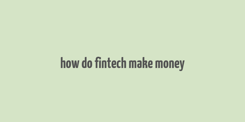 how do fintech make money