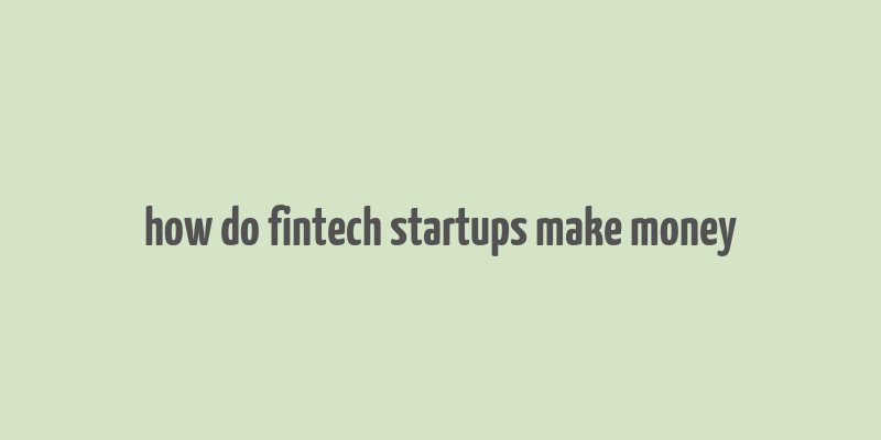 how do fintech startups make money