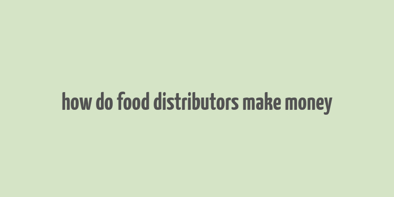 how do food distributors make money