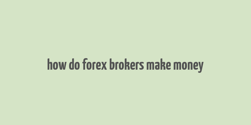 how do forex brokers make money