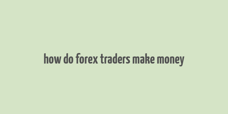 how do forex traders make money