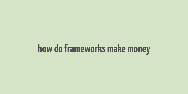 how do frameworks make money