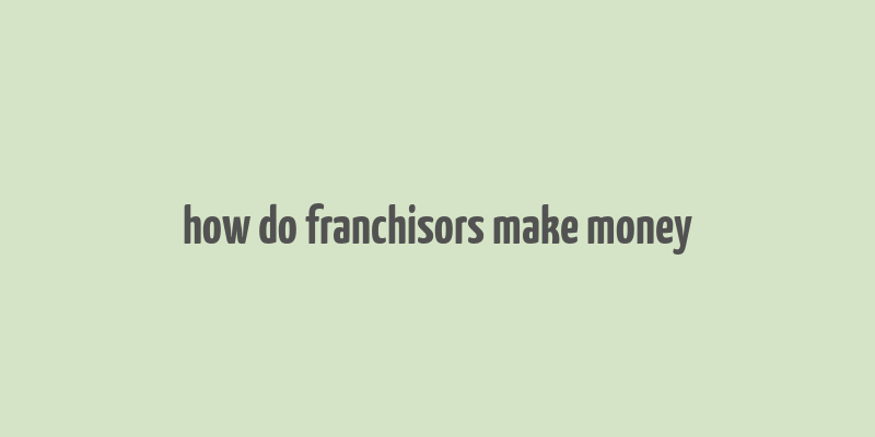 how do franchisors make money