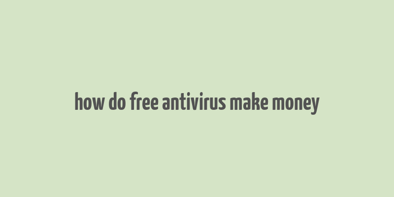 how do free antivirus make money