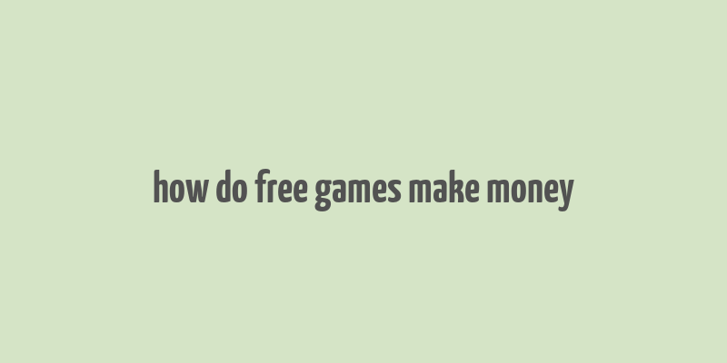 how do free games make money