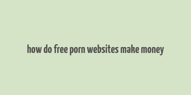 how do free porn websites make money