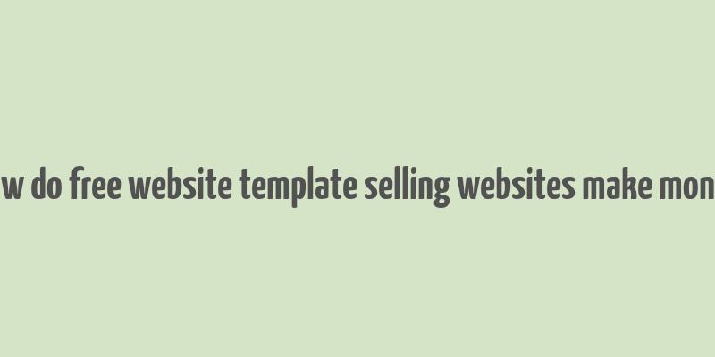 how do free website template selling websites make money