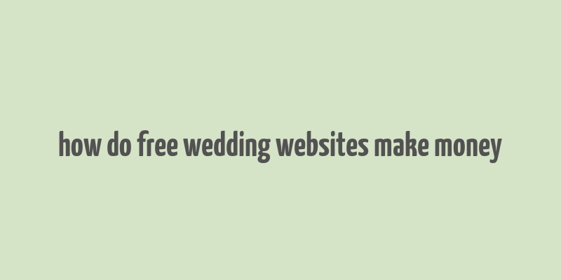 how do free wedding websites make money