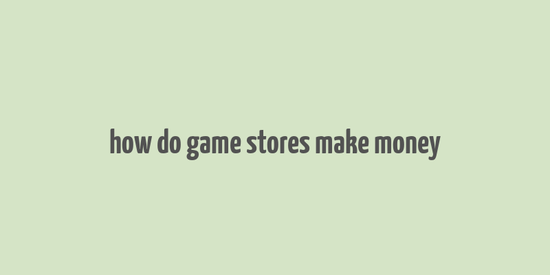 how do game stores make money