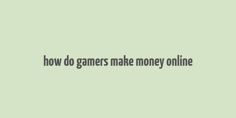 how do gamers make money online