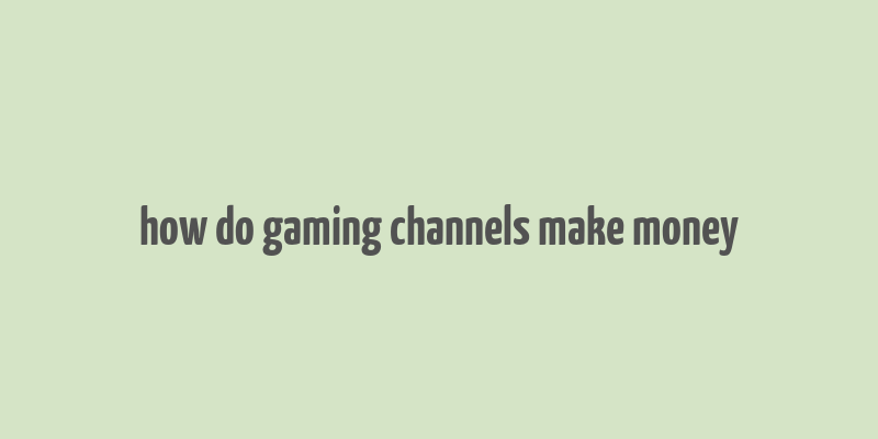 how do gaming channels make money