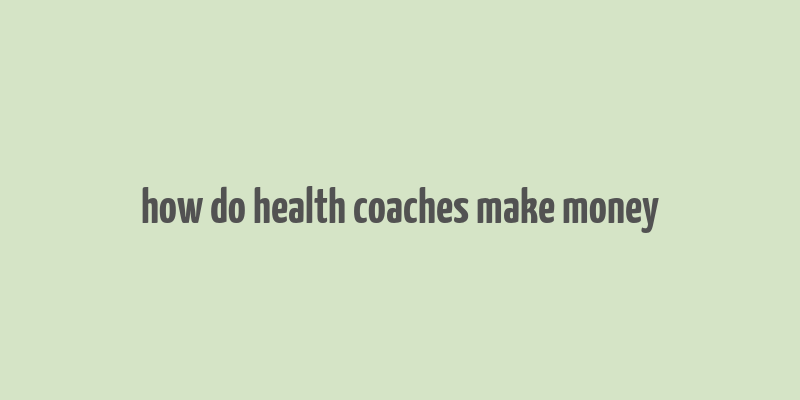 how do health coaches make money