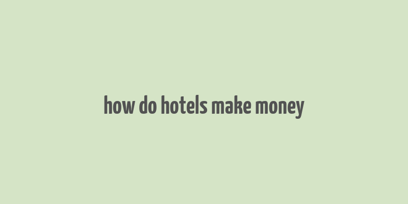 how do hotels make money