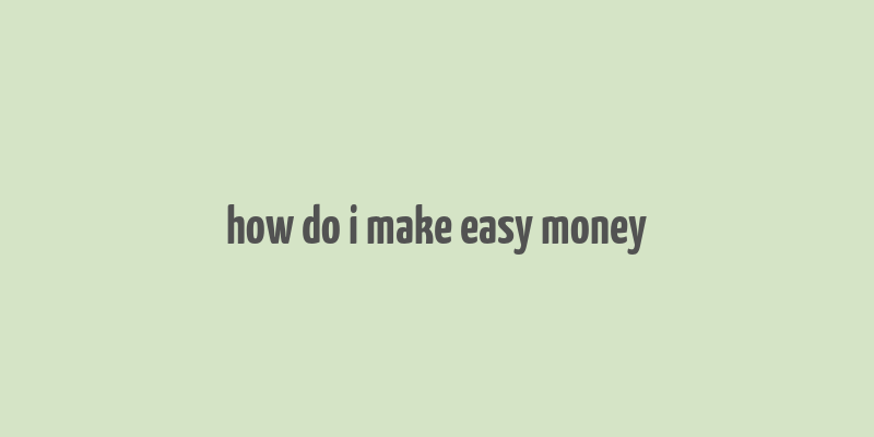 how do i make easy money