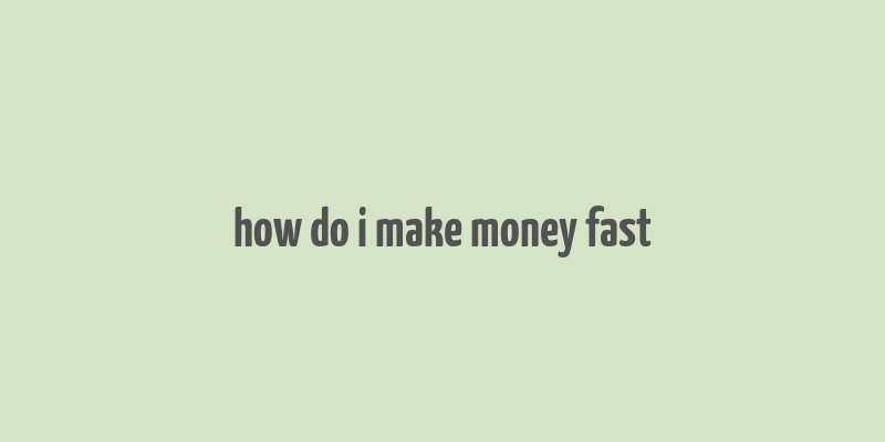 how do i make money fast