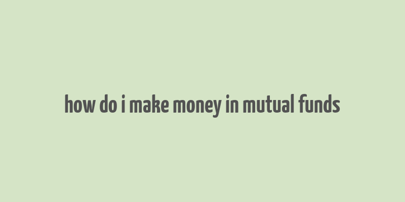 how do i make money in mutual funds