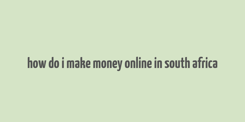 how do i make money online in south africa