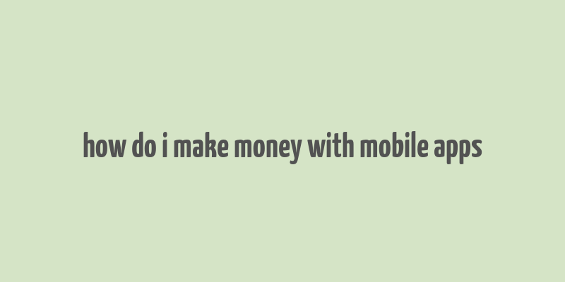 how do i make money with mobile apps