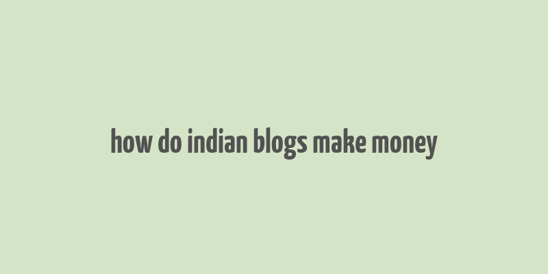 how do indian blogs make money