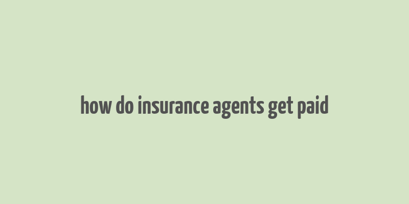 how do insurance agents get paid