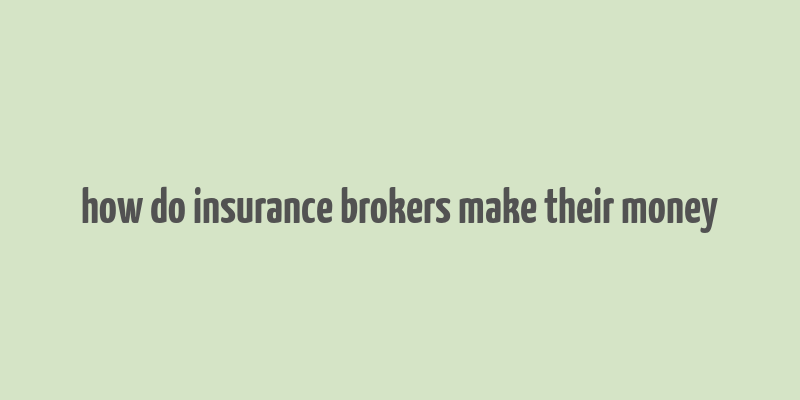 how do insurance brokers make their money