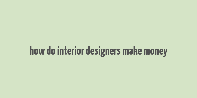 how do interior designers make money