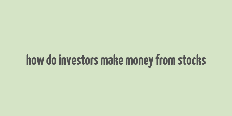 how do investors make money from stocks