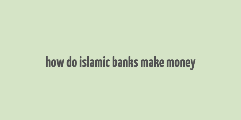 how do islamic banks make money