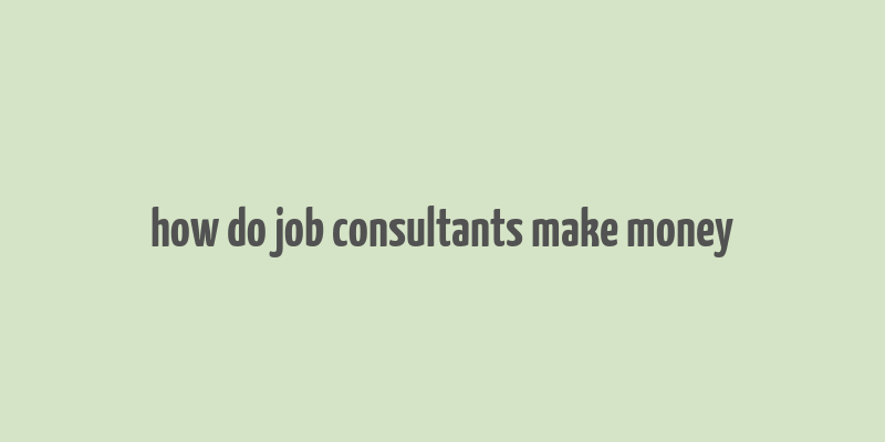 how do job consultants make money