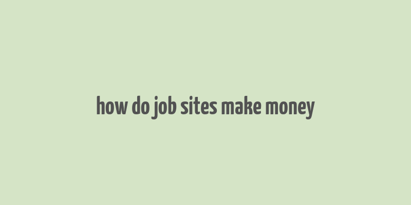 how do job sites make money