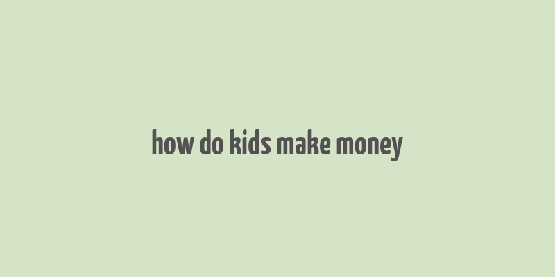 how do kids make money