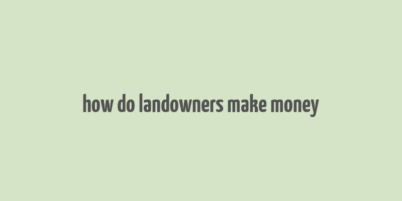 how do landowners make money