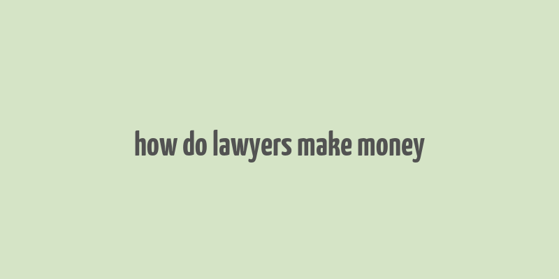 how do lawyers make money