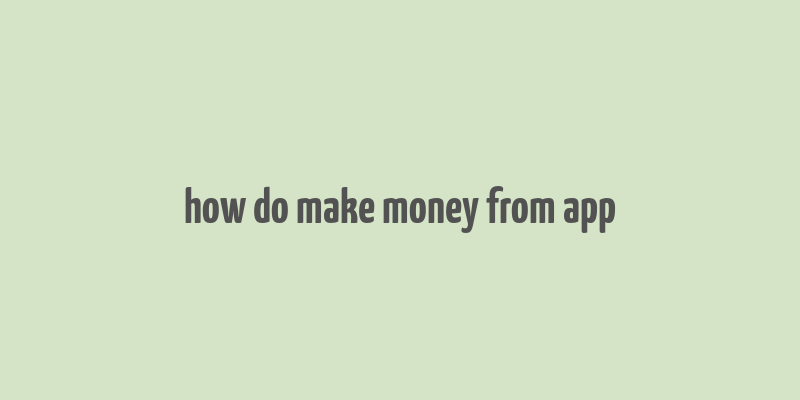 how do make money from app