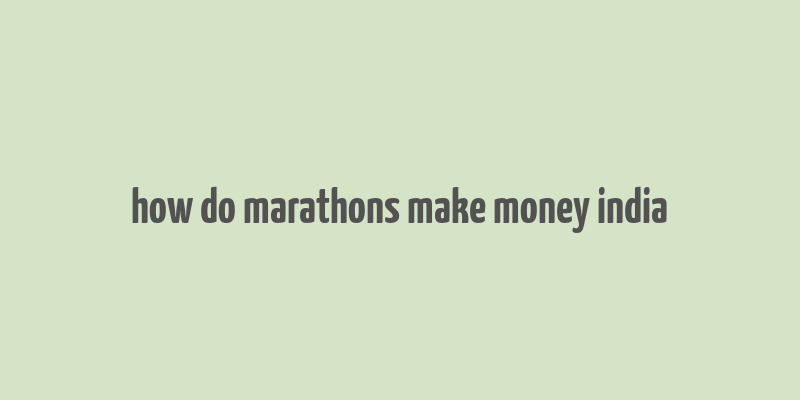 how do marathons make money india