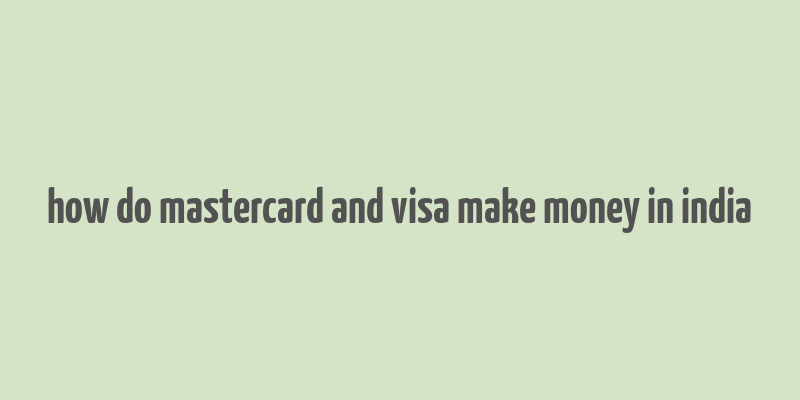 how do mastercard and visa make money in india