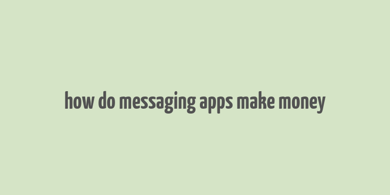 how do messaging apps make money