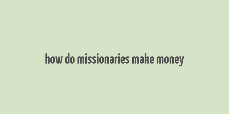 how do missionaries make money