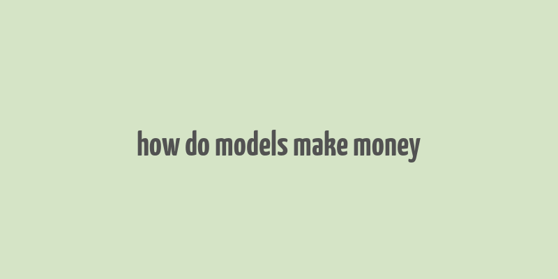 how do models make money