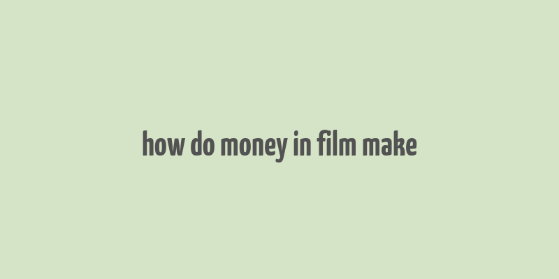 how do money in film make