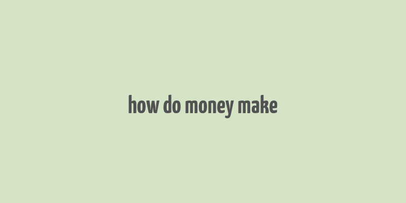 how do money make