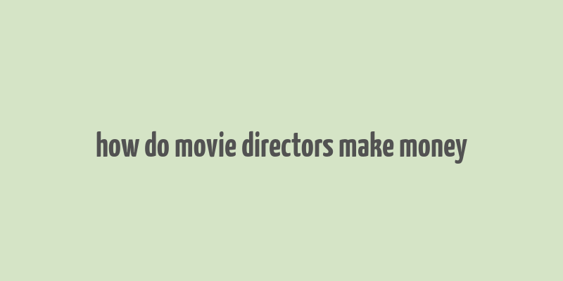 how do movie directors make money