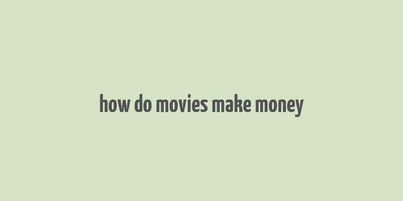 how do movies make money