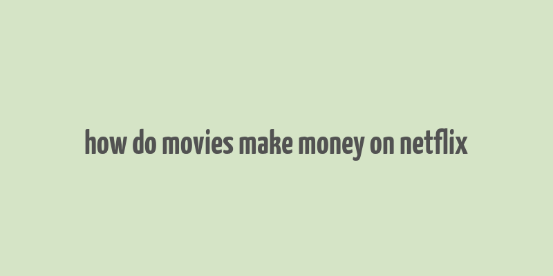 how do movies make money on netflix