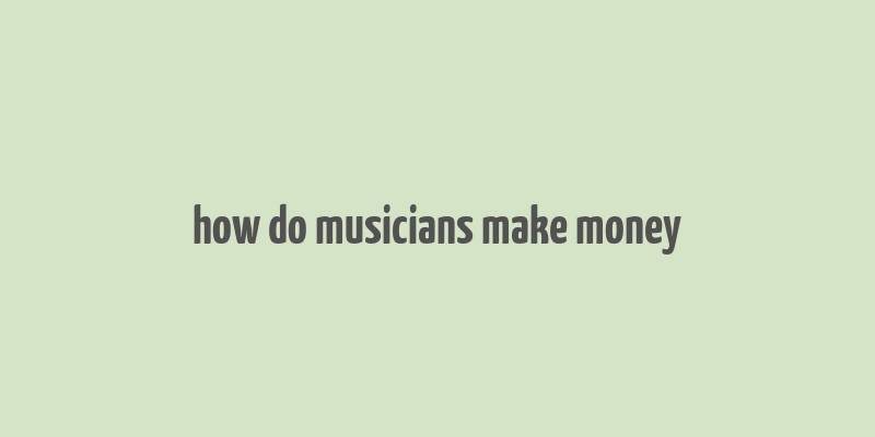 how do musicians make money