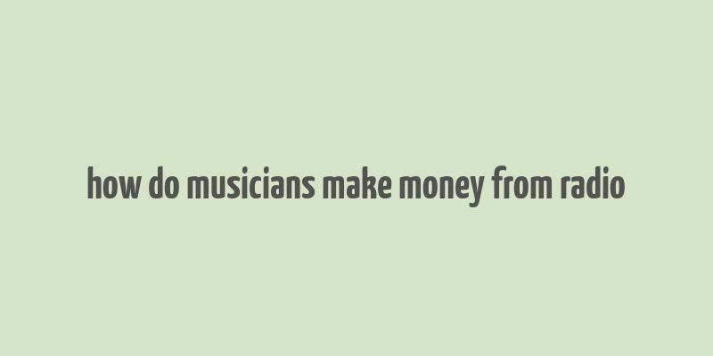 how do musicians make money from radio