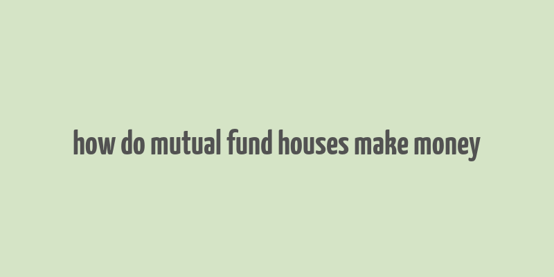 how do mutual fund houses make money