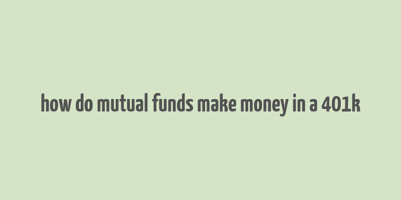 how do mutual funds make money in a 401k